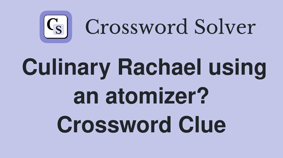 Culinary Rachael using an atomizer? Crossword Clue