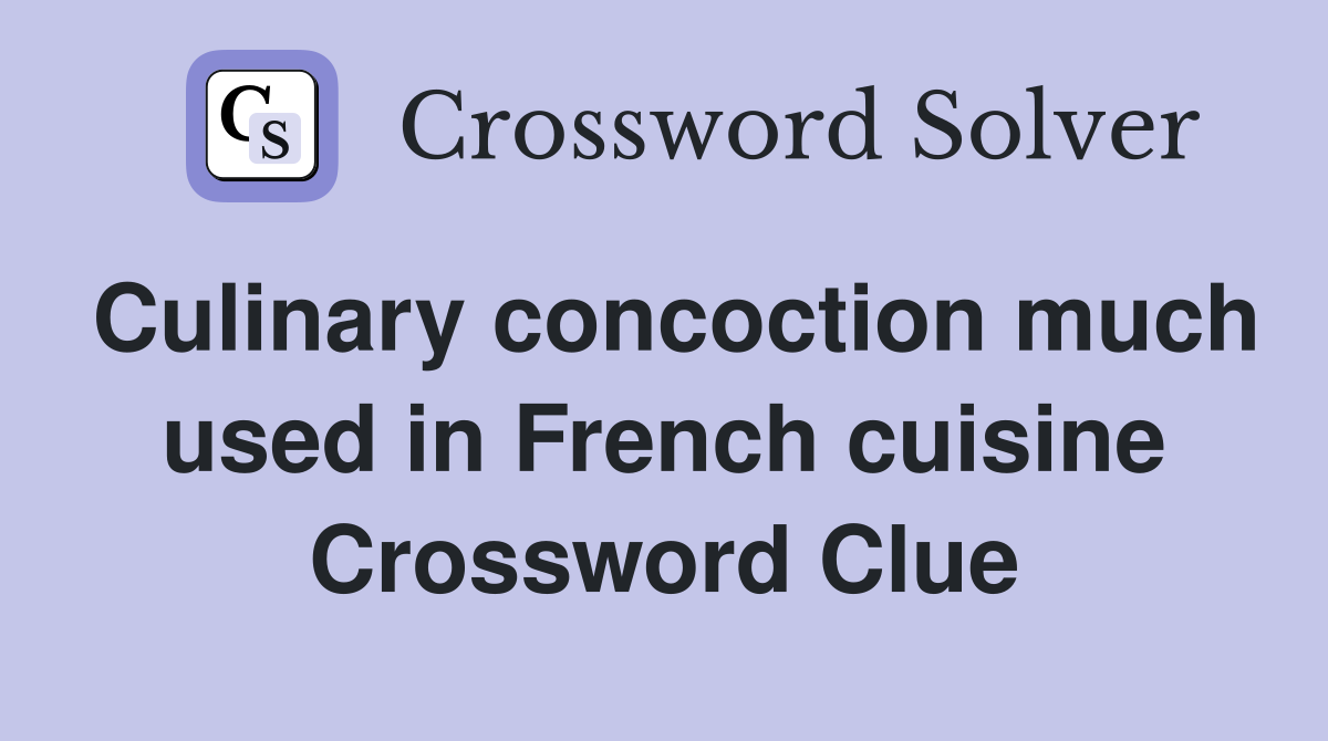 Culinary concoction much used in French cuisine Crossword Clue