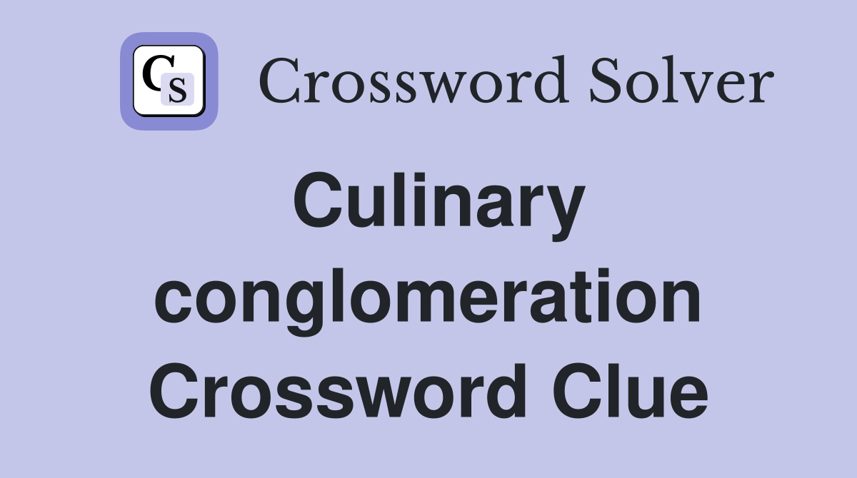 Culinary conglomeration Crossword Clue