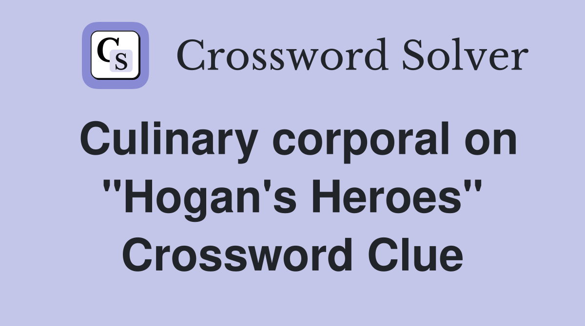 Culinary corporal on "Hogan's Heroes" Crossword Clue