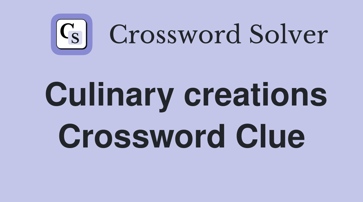 Culinary creations Crossword Clue