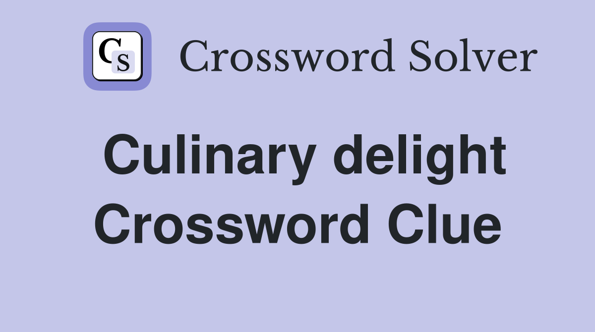 Culinary delight Crossword Clue