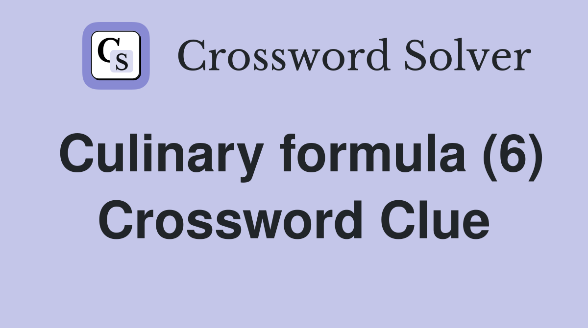 Culinary formula (6) Crossword Clue