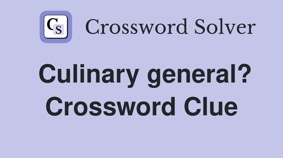 Culinary general? Crossword Clue