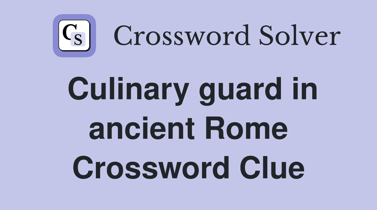 Culinary guard in ancient Rome Crossword Clue