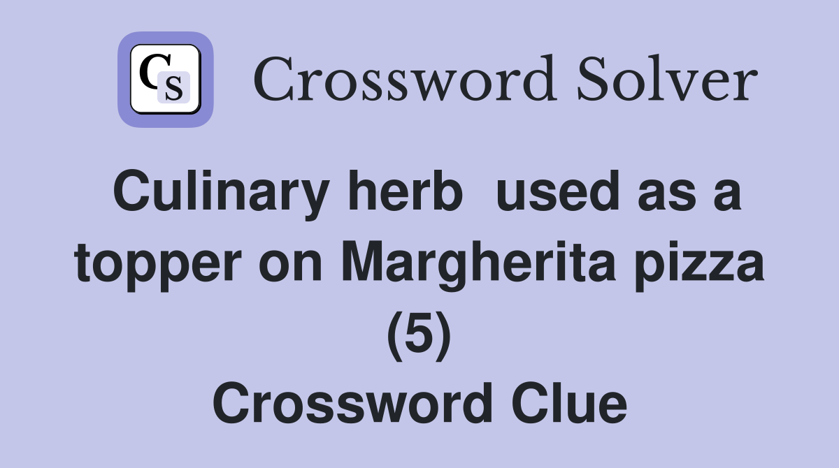 Culinary herb  used as a topper on Margherita pizza (5) Crossword Clue