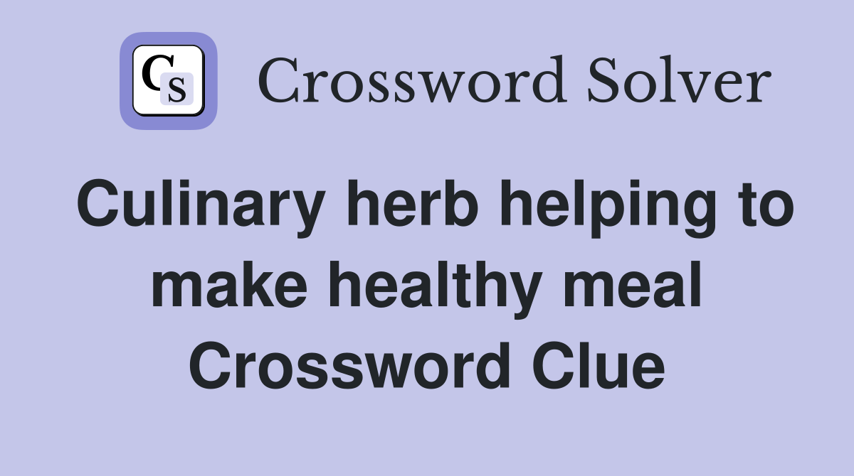 Culinary herb helping to make healthy meal Crossword Clue