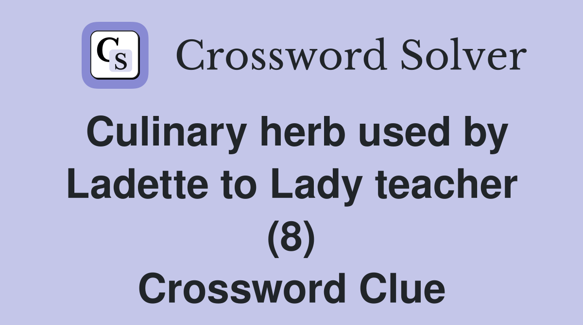 Culinary herb used by Ladette to Lady teacher (8) Crossword Clue