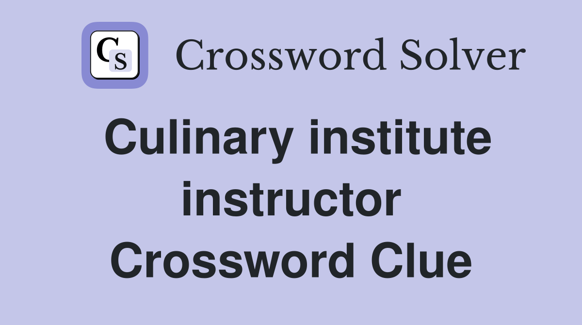 Culinary institute instructor Crossword Clue