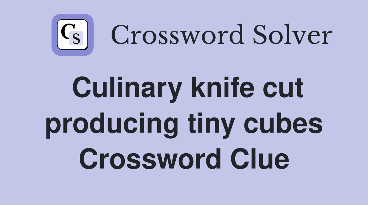 Culinary knife cut producing tiny cubes Crossword Clue