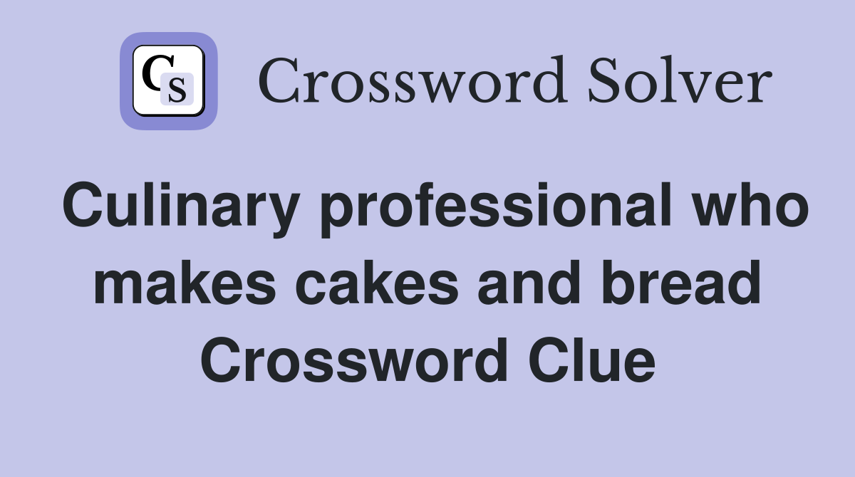 Culinary professional who makes cakes and bread Crossword Clue