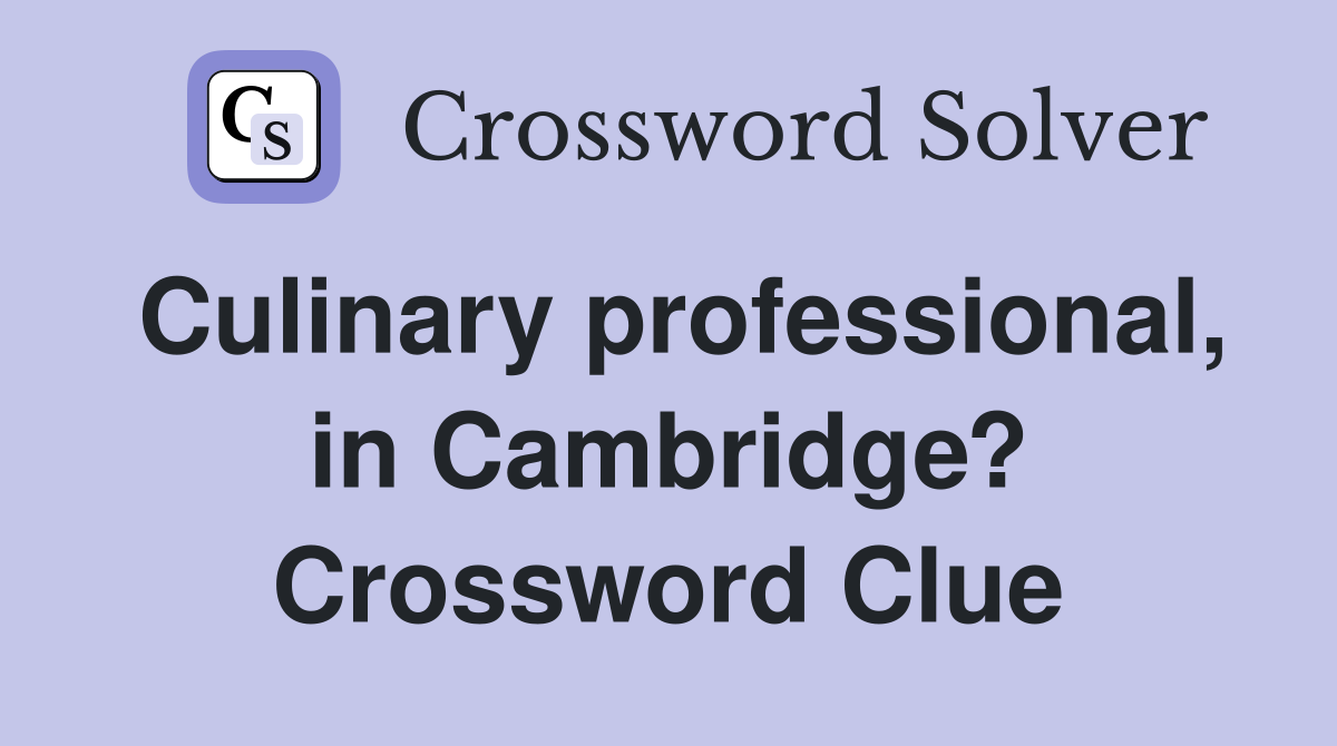 Culinary professional, in Cambridge? Crossword Clue