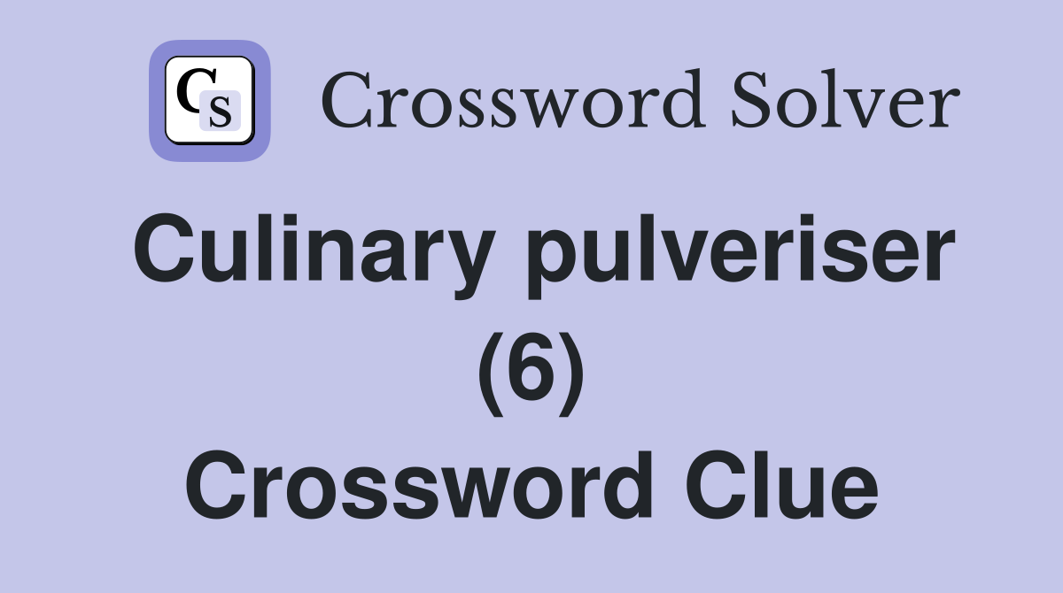 Culinary pulveriser (6) Crossword Clue
