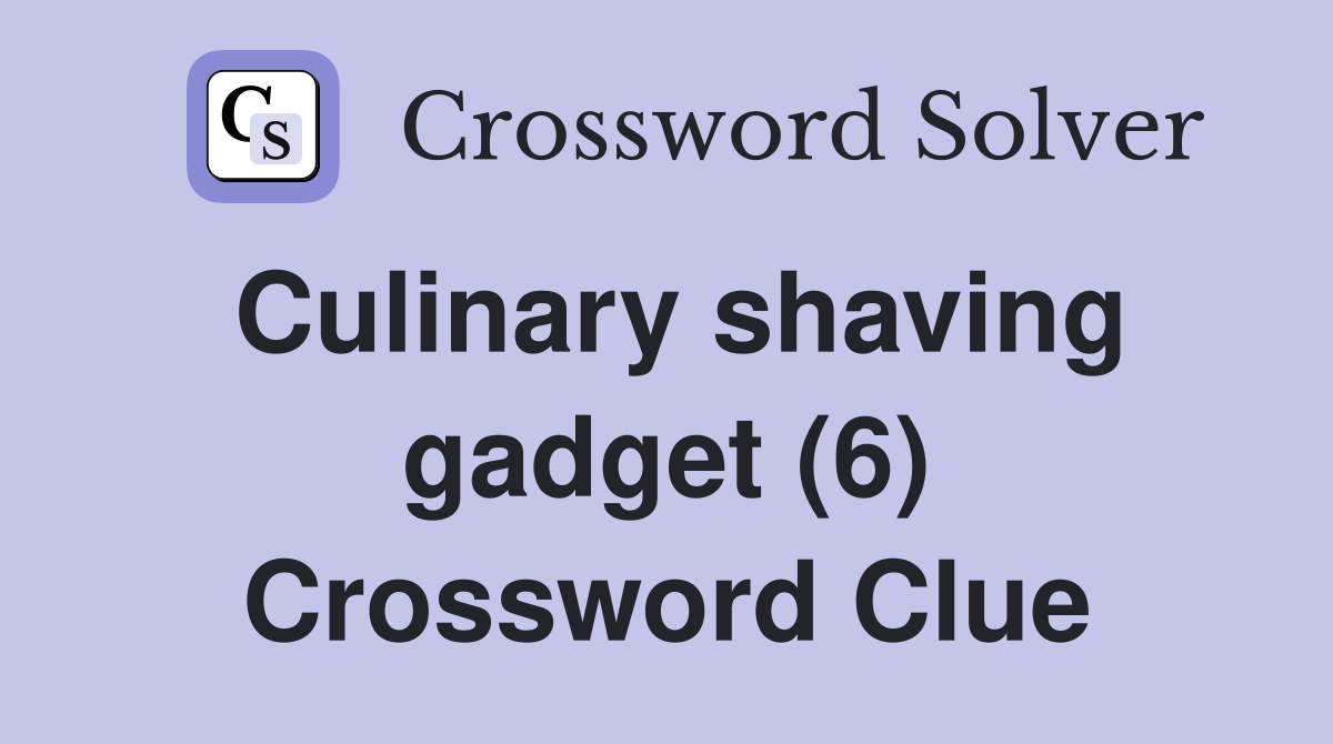 Culinary shaving gadget (6) Crossword Clue