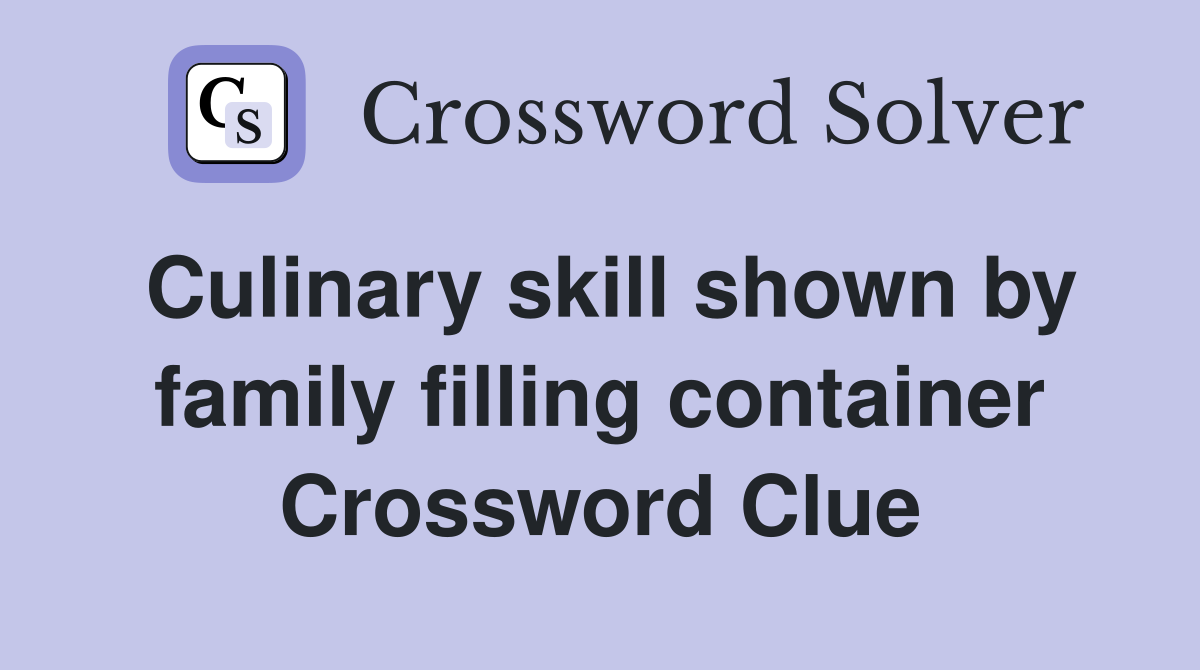 Culinary skill shown by family filling container Crossword Clue