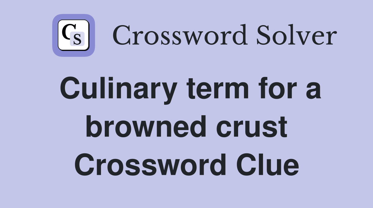 Culinary term for a browned crust Crossword Clue