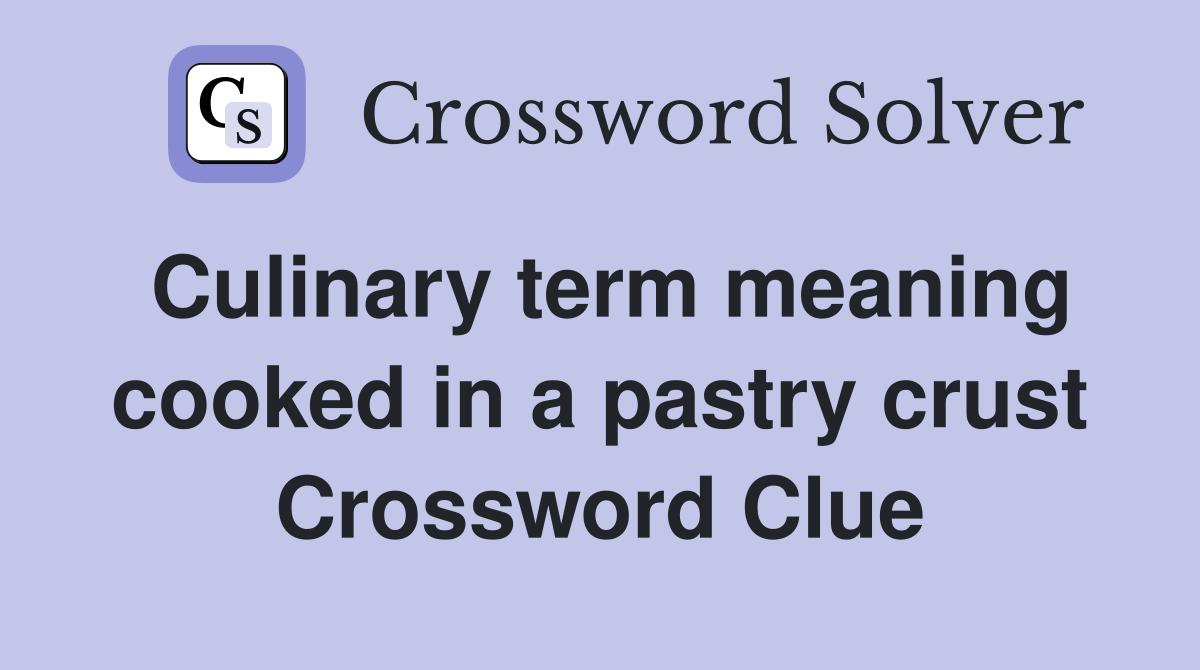 Culinary term meaning cooked in a pastry crust Crossword Clue