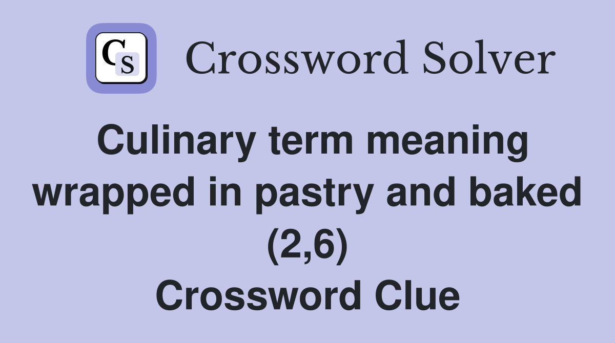 Culinary term meaning wrapped in pastry and baked (2,6) Crossword Clue