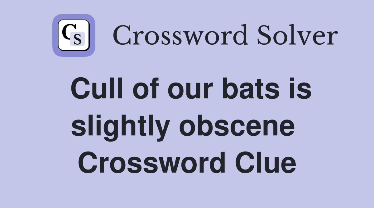 Cull of our bats is slightly obscene  Crossword Clue
