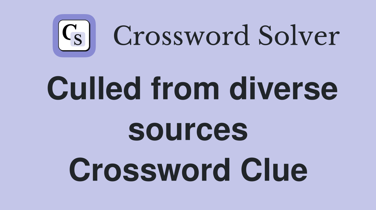Culled from diverse sources Crossword Clue