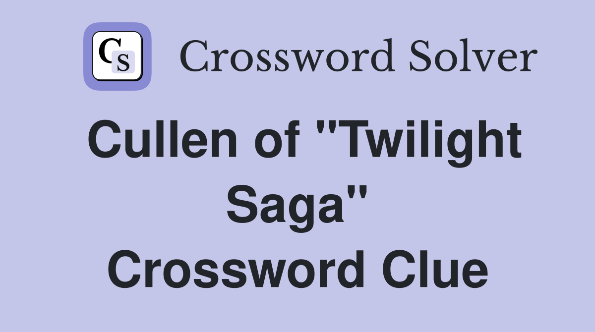 Cullen of "Twilight Saga" Crossword Clue
