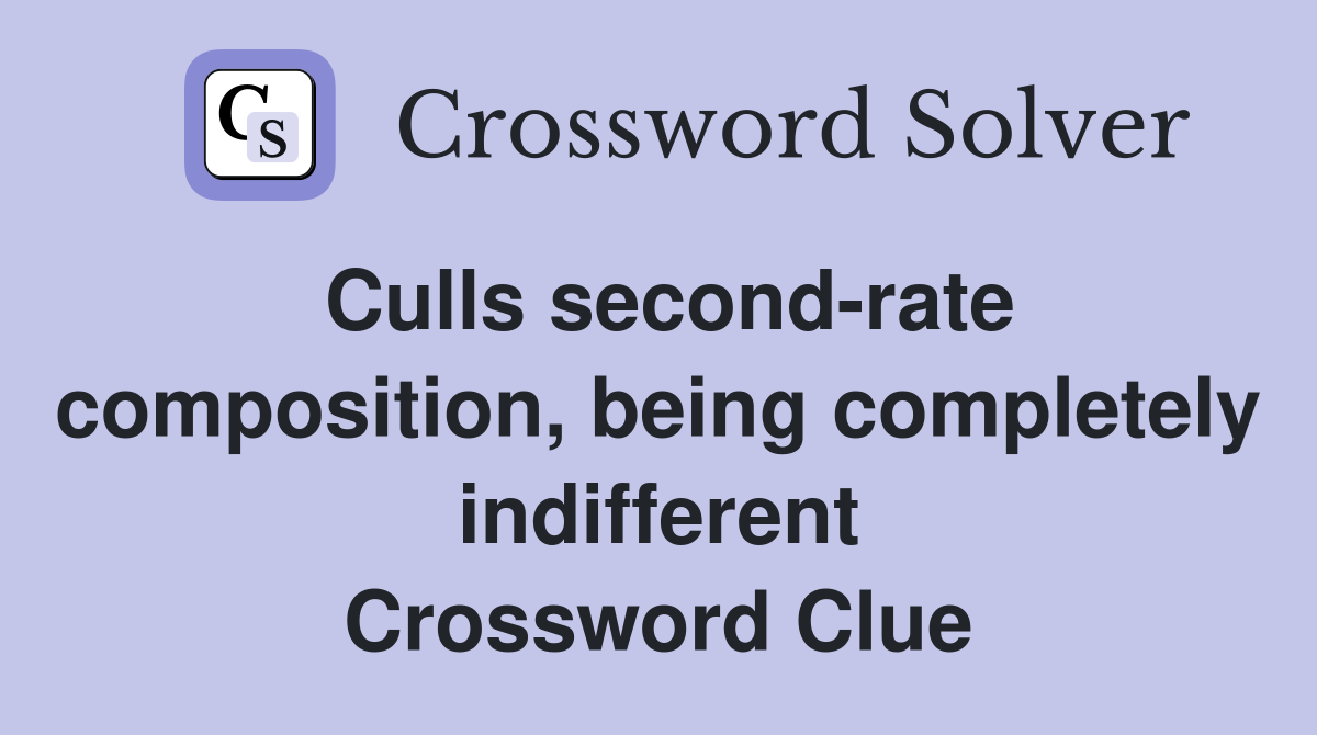 Culls second-rate composition, being completely indifferent Crossword Clue