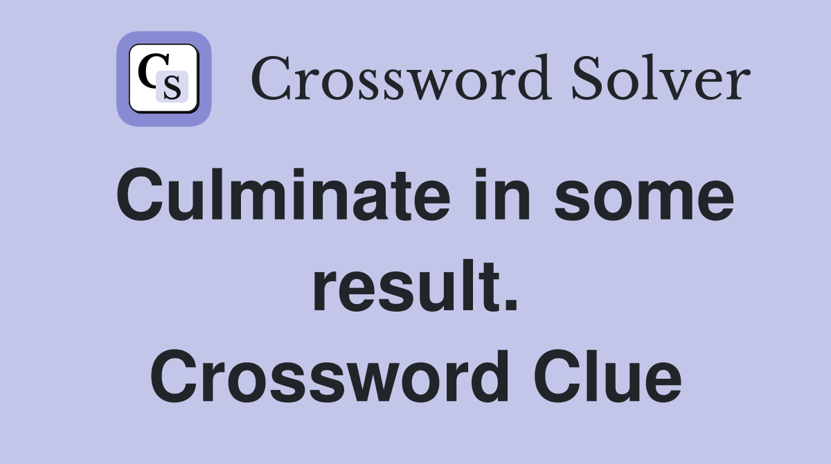 Culminate in some result. Crossword Clue