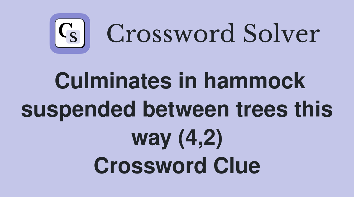 Culminates in hammock suspended between trees this way (4,2) Crossword Clue