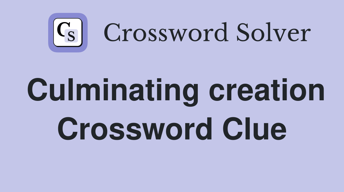 Culminating creation Crossword Clue