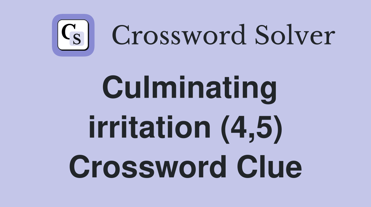 Culminating irritation (4,5) Crossword Clue