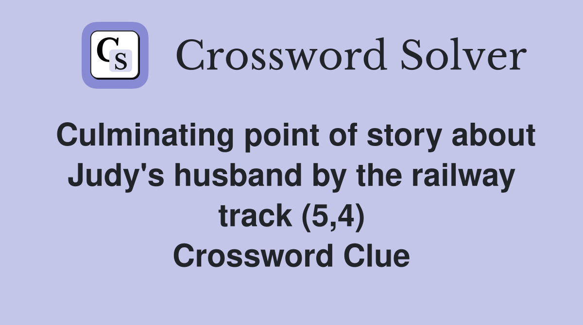 Culminating point of story about Judy's husband by the railway track (5,4) Crossword Clue