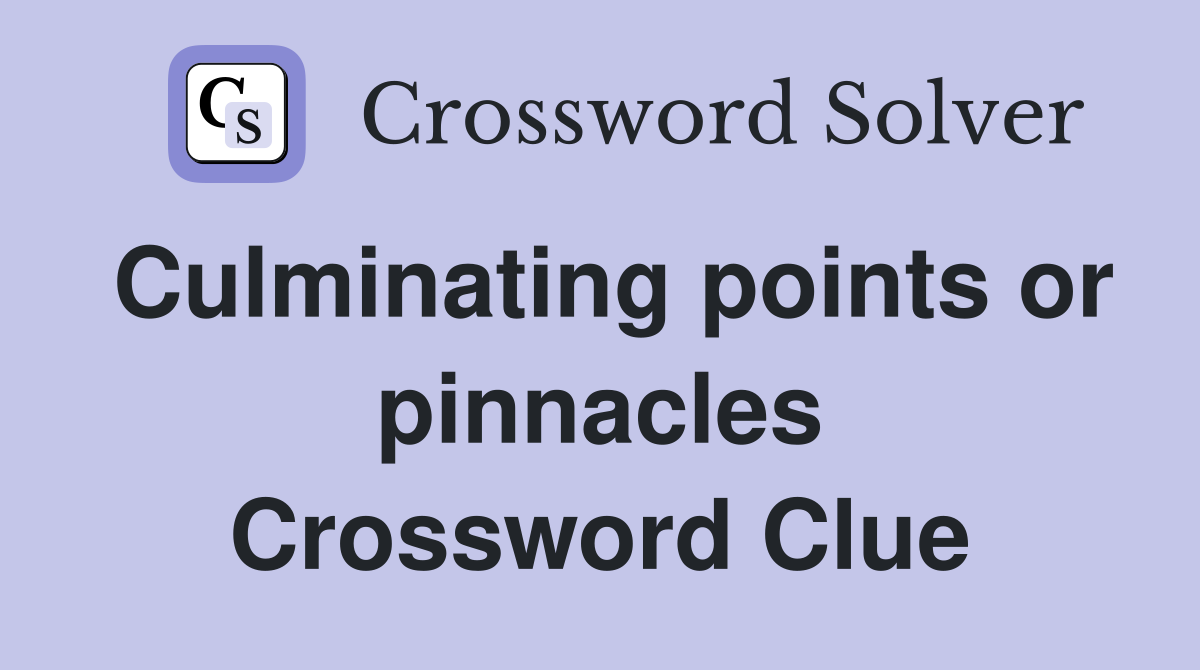 Culminating points or pinnacles Crossword Clue