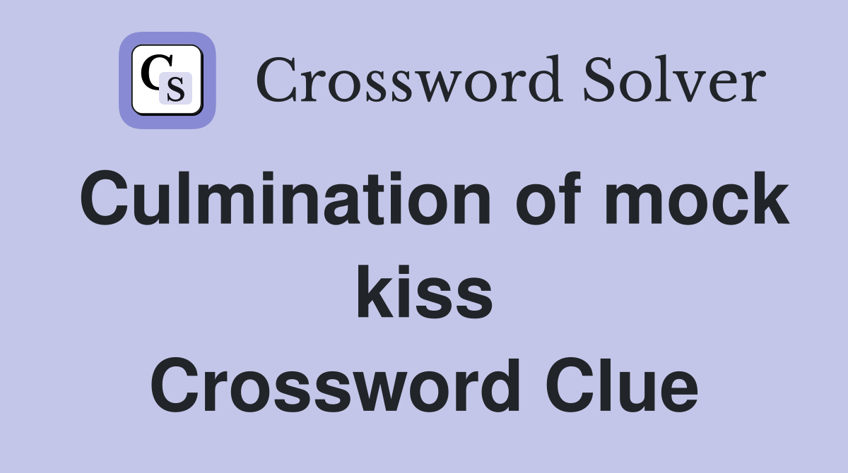 Culmination of mock kiss Crossword Clue
