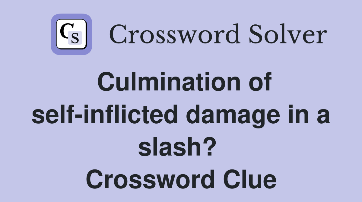 Culmination of self-inflicted damage in a slash?  Crossword Clue