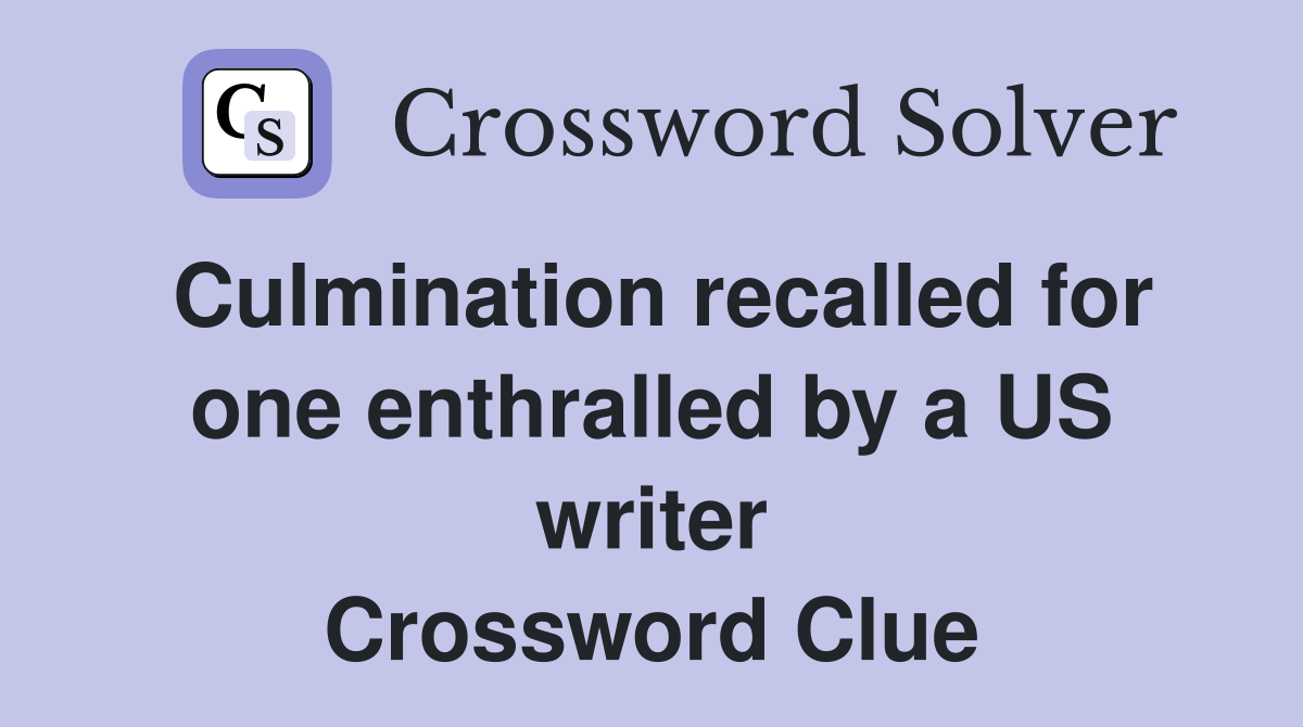 Culmination recalled for one enthralled by a US writer Crossword Clue