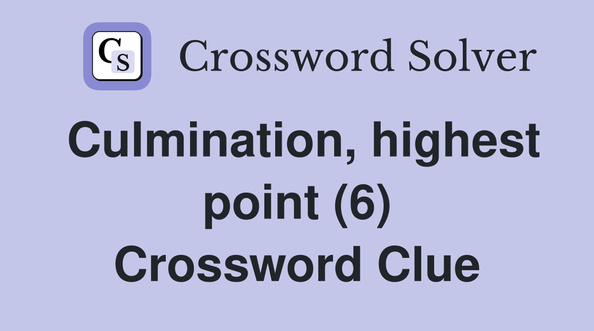 Culmination, highest point (6) Crossword Clue