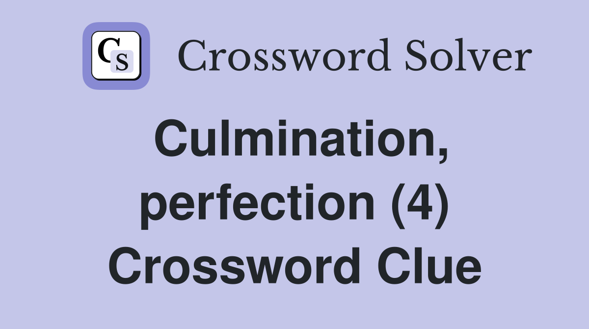 Culmination, perfection (4) Crossword Clue