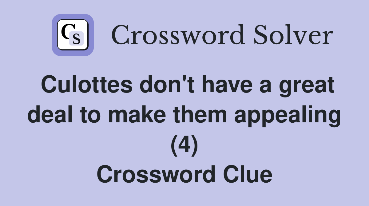 Culottes don't have a great deal to make them appealing (4) Crossword Clue