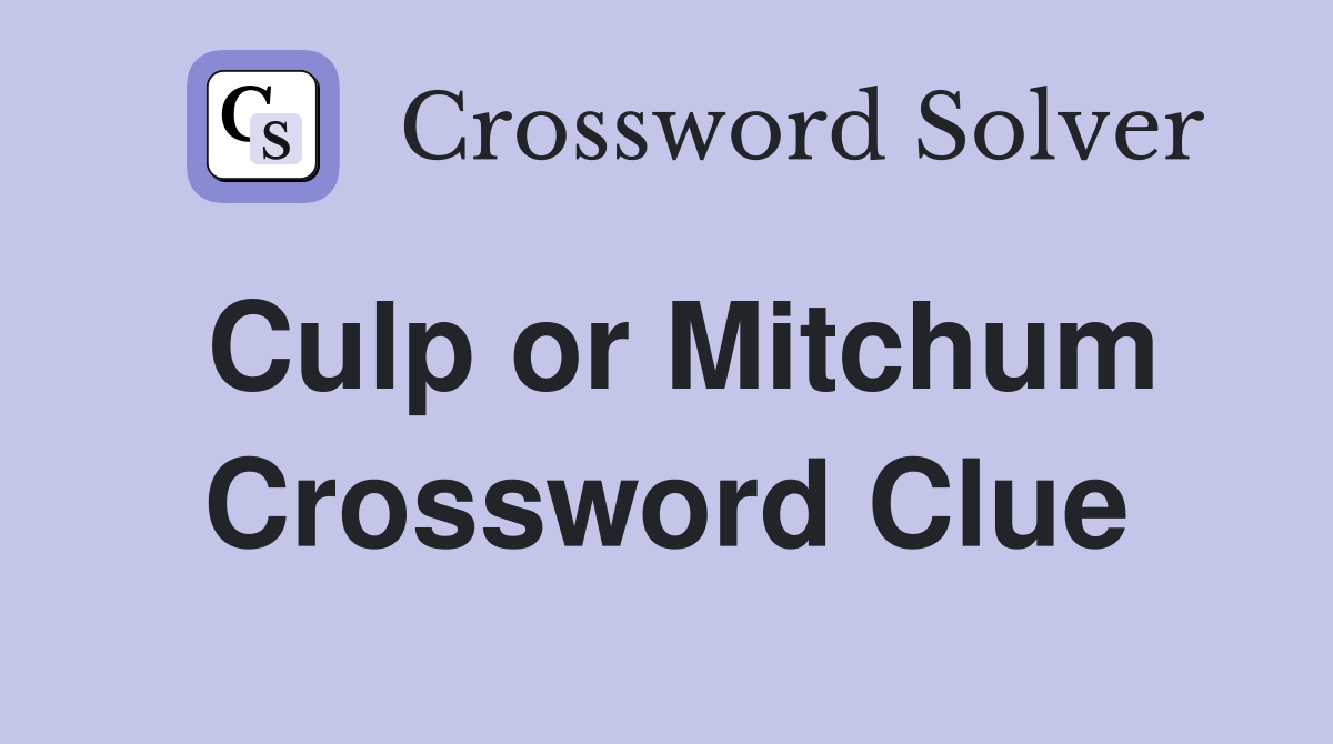 Culp or Mitchum Crossword Clue