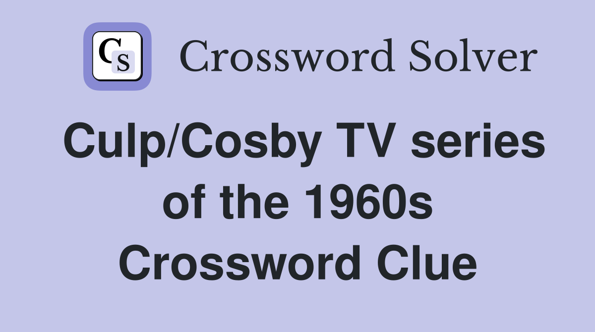 Culp/Cosby TV series of the 1960s Crossword Clue