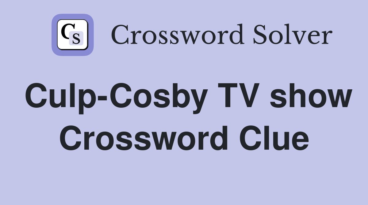 Culp-Cosby TV show Crossword Clue