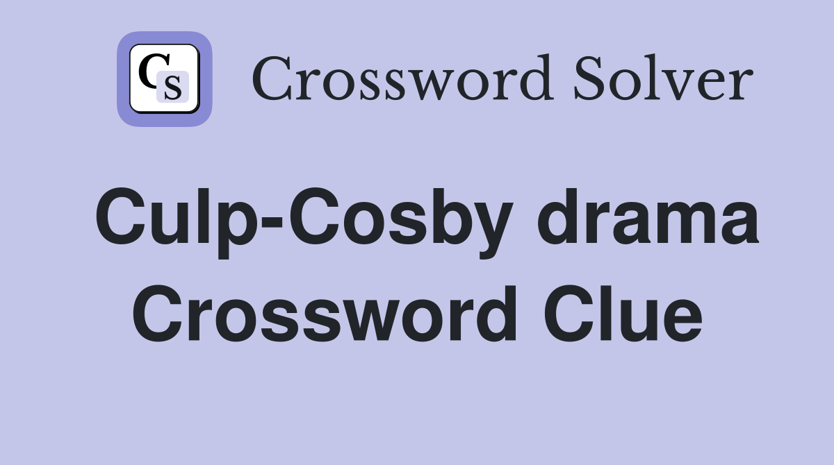 Culp-Cosby drama Crossword Clue