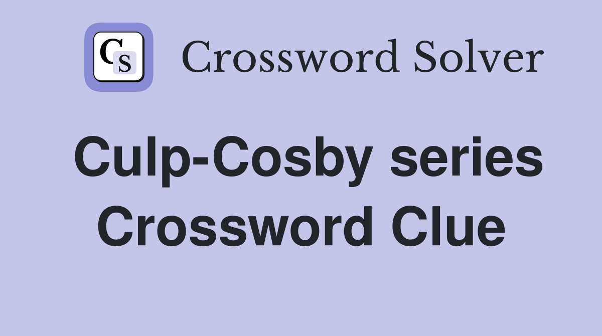 Culp-Cosby series Crossword Clue