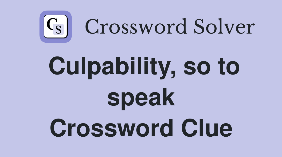 Culpability, so to speak Crossword Clue