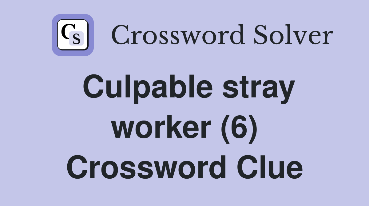 Culpable stray worker (6) Crossword Clue