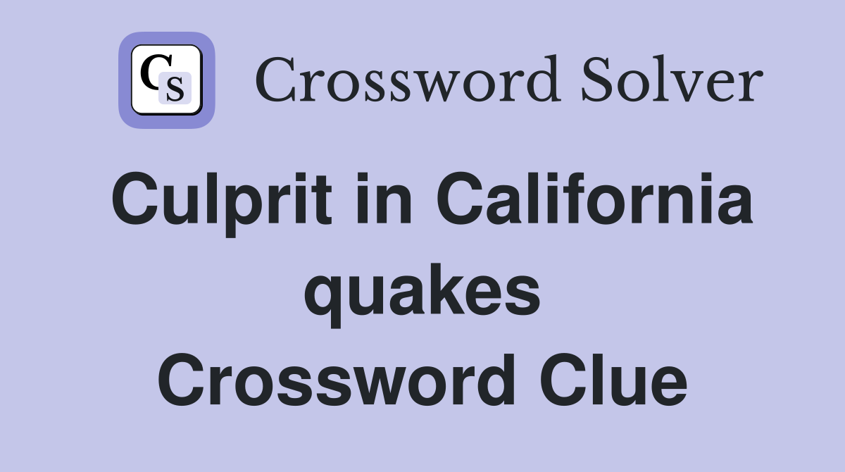 Culprit in California quakes Crossword Clue