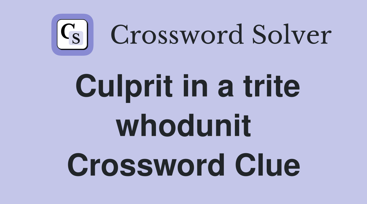 Culprit in a trite whodunit Crossword Clue