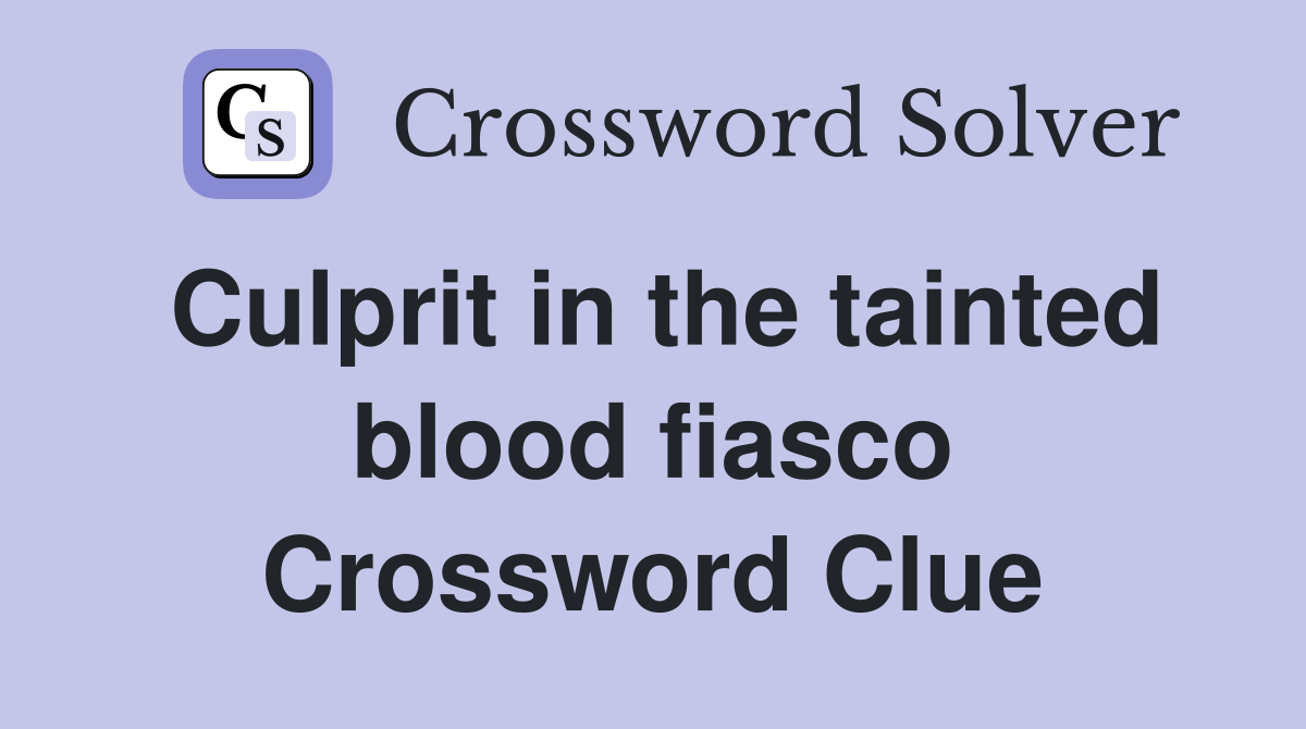 Culprit in the tainted blood fiasco Crossword Clue
