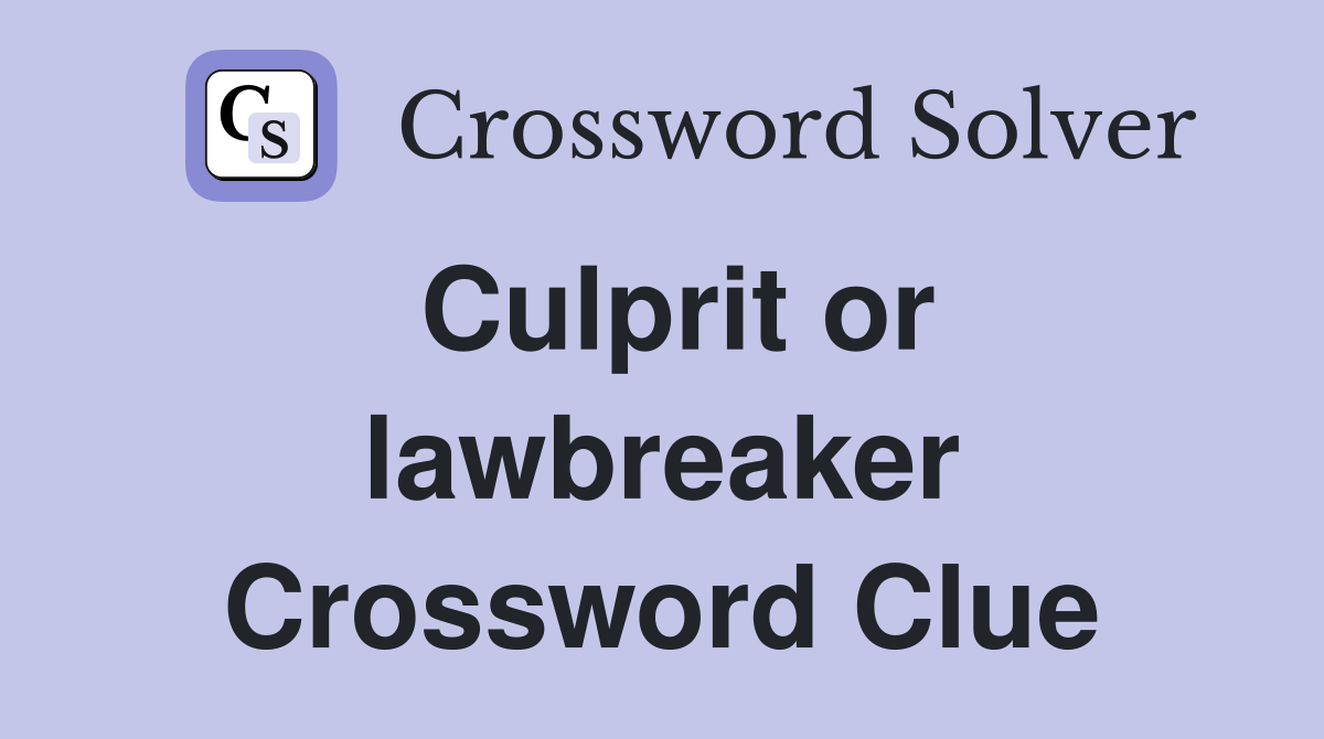 Culprit or lawbreaker Crossword Clue