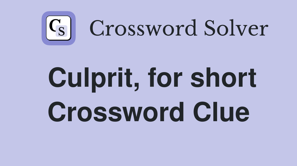 Culprit, for short Crossword Clue